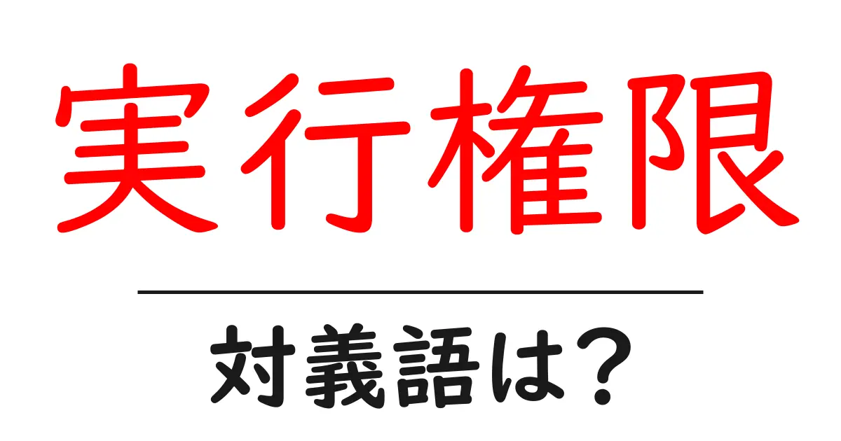 実行権限の対義語・反対語を使用例を交えて分かりやすく解説!