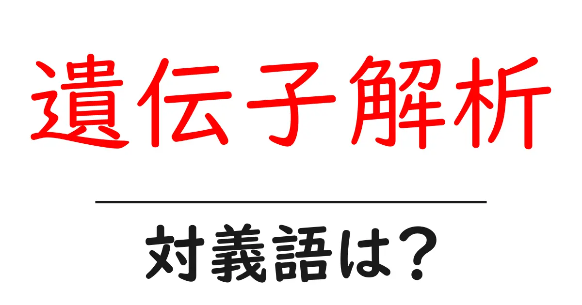 遺伝子解析の対義語・反対語を使用例を交えて分かりやすく解説!