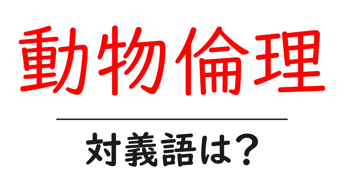 動物倫理の対義語・反対語を使用例を交えて分かりやすく解説!