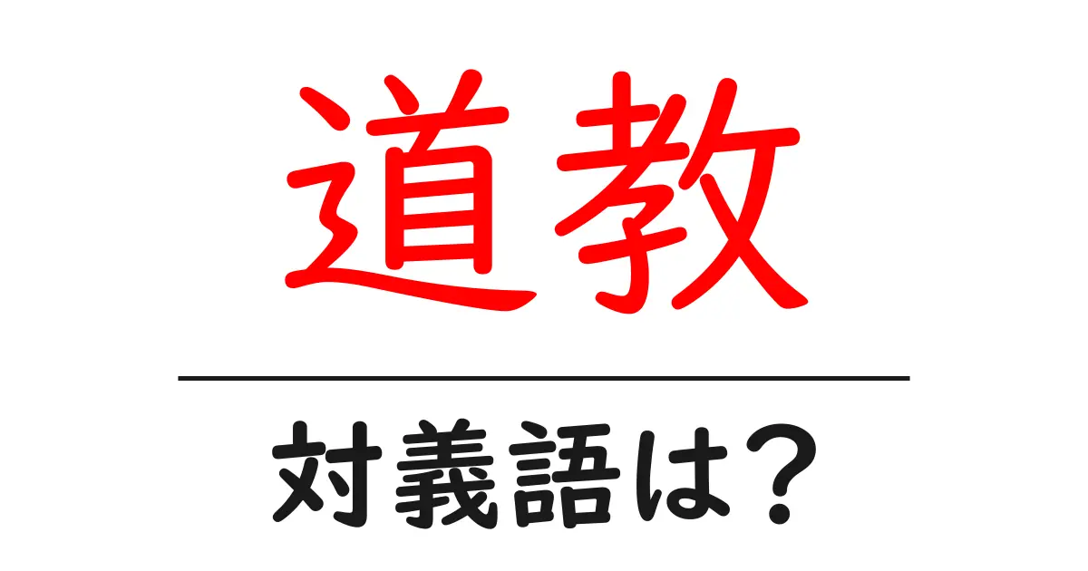 道教の対義語・反対語を使用例を交えて分かりやすく解説!