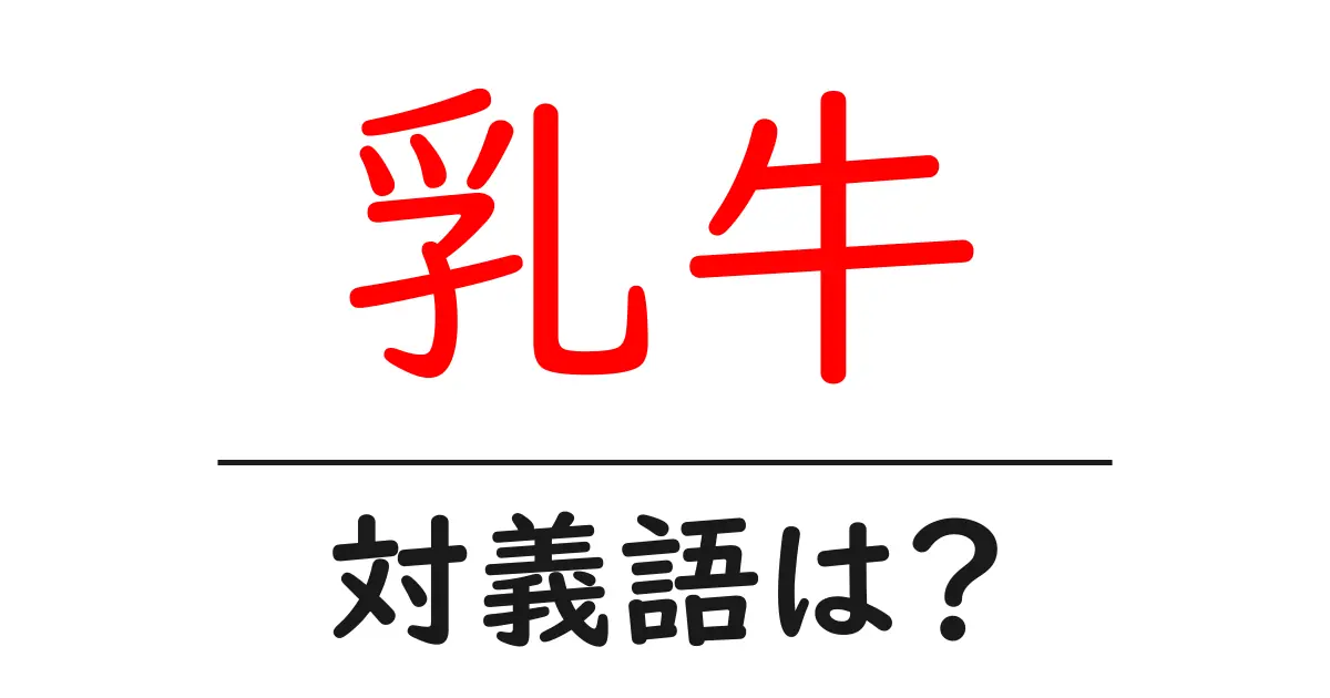 乳牛の対義語・反対語を使用例を交えて分かりやすく解説!