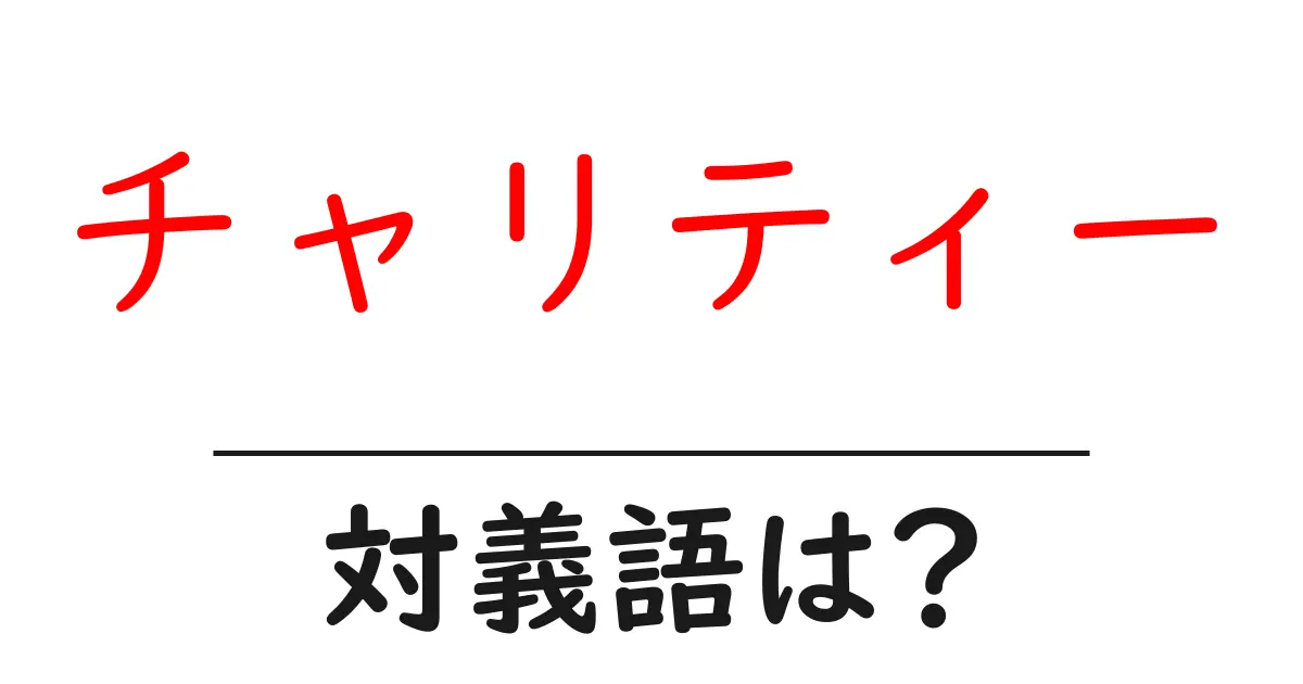チャリティーの対義語・反対語を使用例を交えて分かりやすく解説!