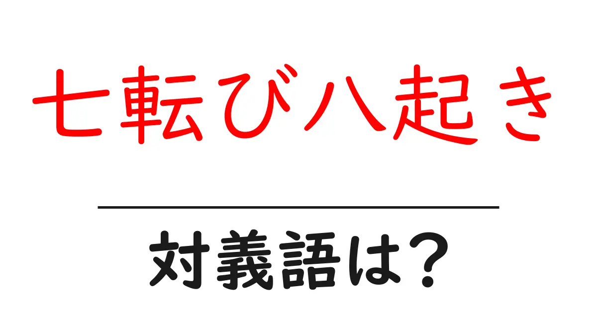 七転び八起きの対義語・反対語を使用例を交えて分かりやすく解説!