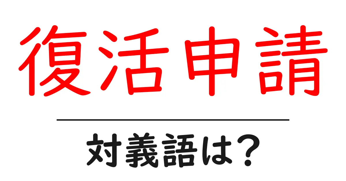 復活申請の対義語・反対語を使用例を交えて分かりやすく解説!