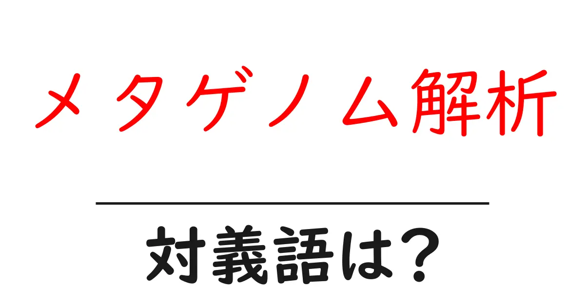 メタゲノム解析の対義語・反対語を使用例を交えて分かりやすく解説!