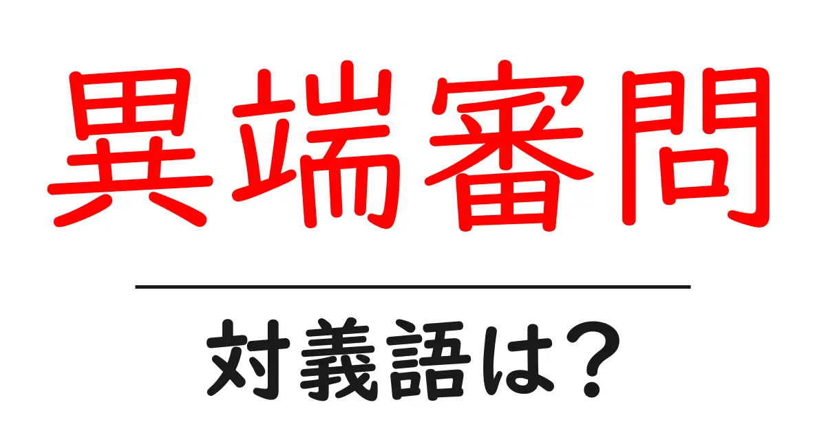 異端審問の対義語・反対語を使用例を交えて分かりやすく解説!