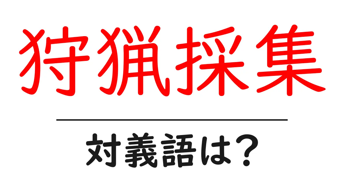 狩猟採集の対義語・反対語を使用例を交えて分かりやすく解説！