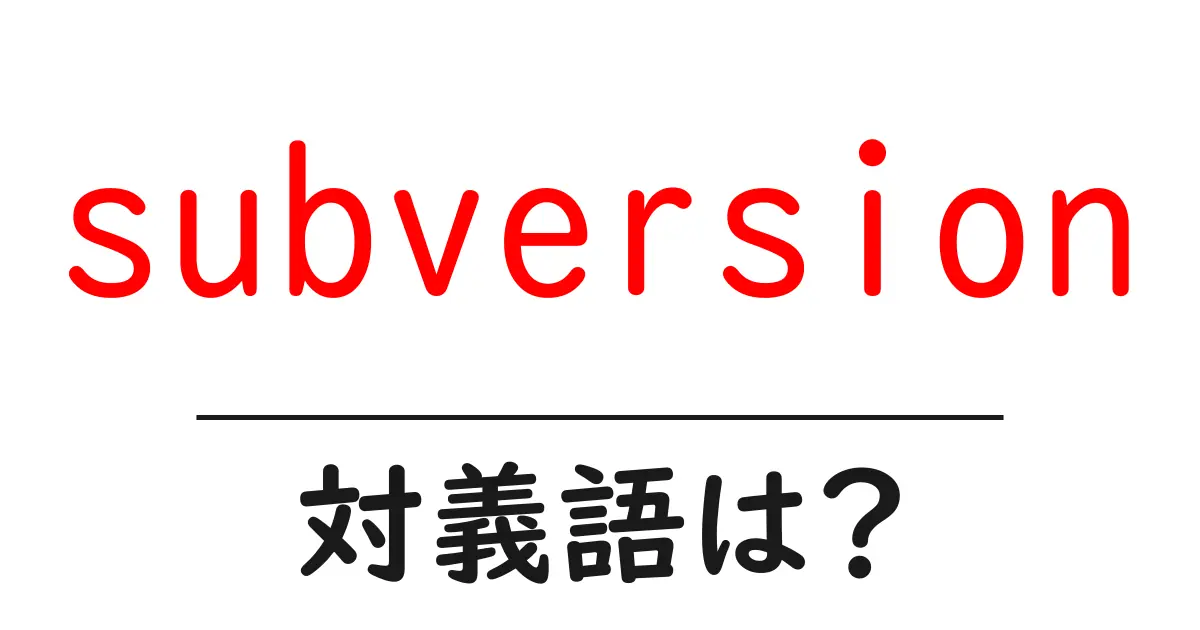 subversionの対義語・反対語を使用例を交えて分かりやすく解説!