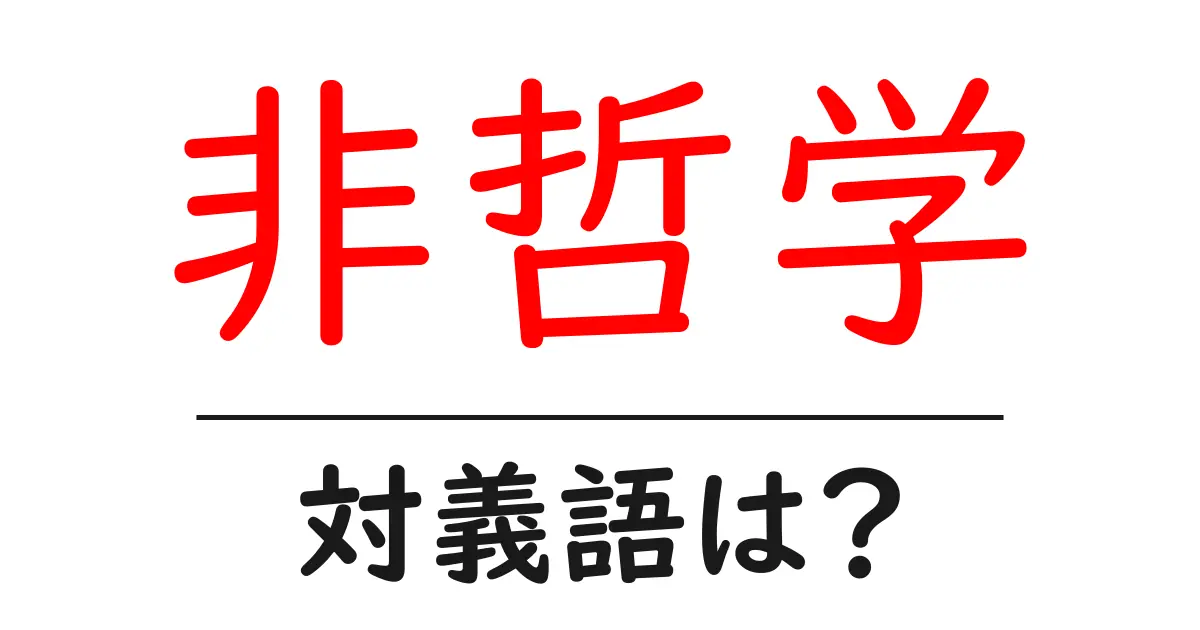 非哲学の対義語・反対語を使用例を交えて分かりやすく解説!
