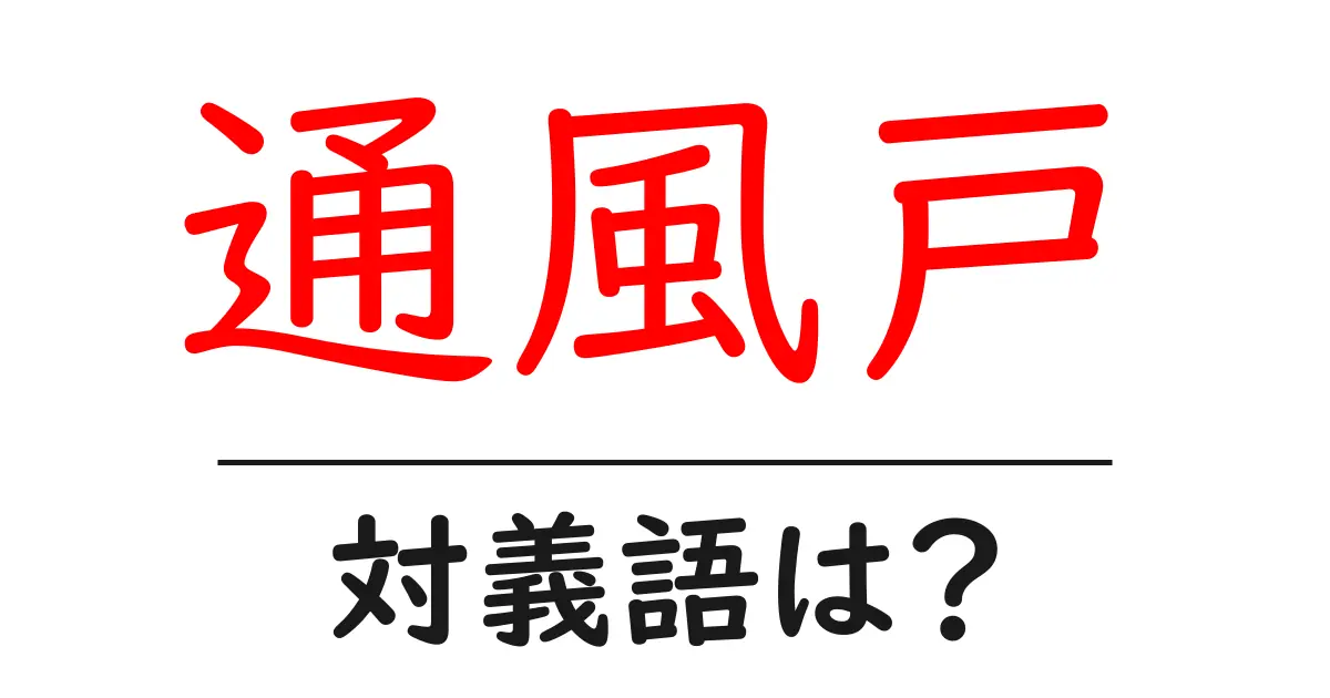 通風戸の対義語・反対語を使用例を交えて分かりやすく解説!