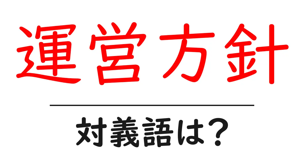 運営方針の対義語・反対語を使用例を交えて分かりやすく解説!