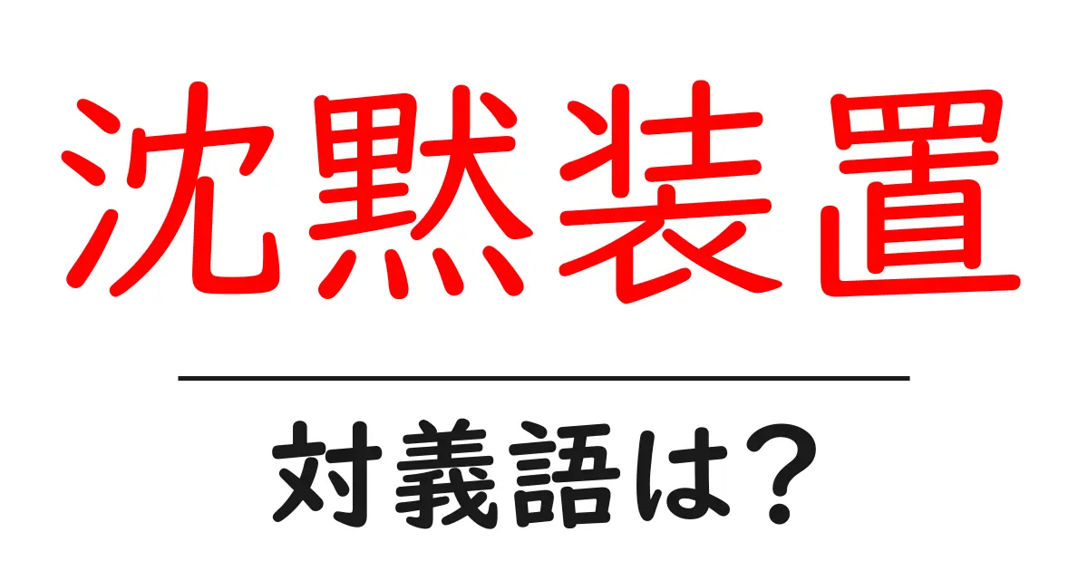 沈黙装置の対義語・反対語を使用例を交えて分かりやすく解説!