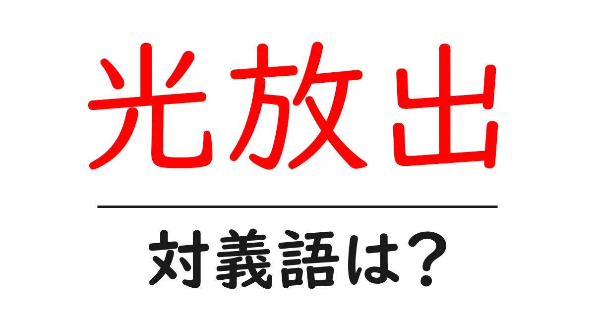 光放出の対義語・反対語を使用例を交えて分かりやすく解説!