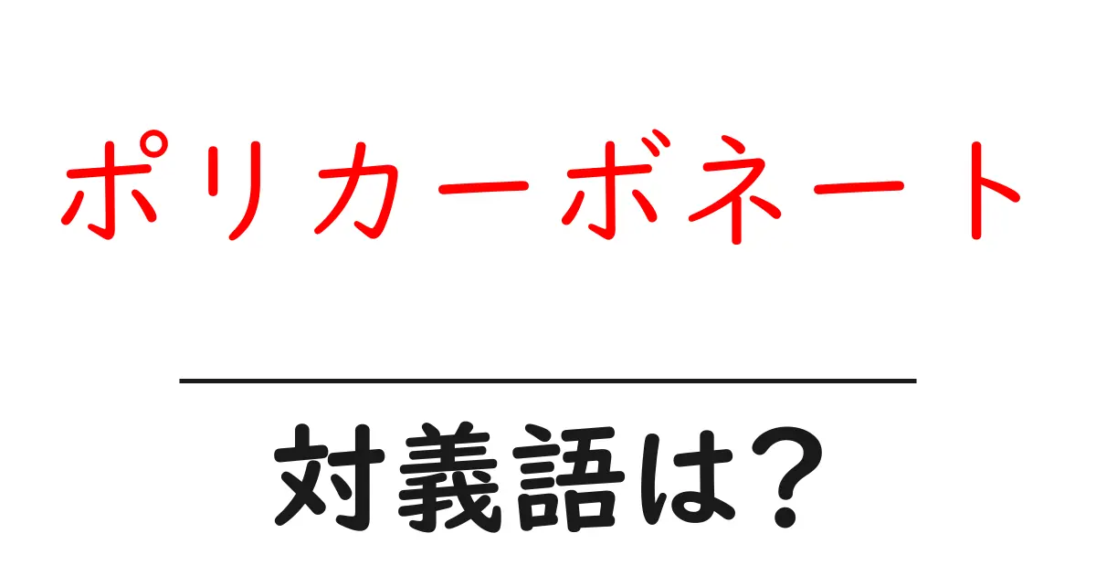 ポリカーボネートの対義語・反対語を使用例を交えて分かりやすく解説！