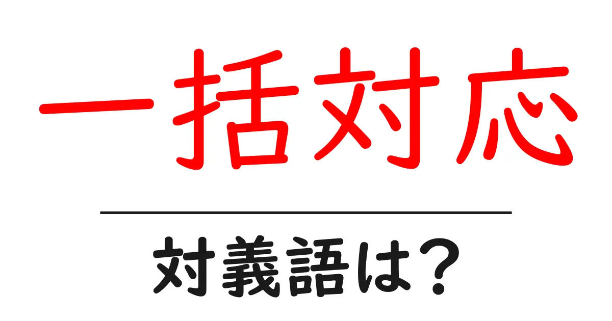 一括対応の対義語・反対語を使用例を交えて分かりやすく解説!