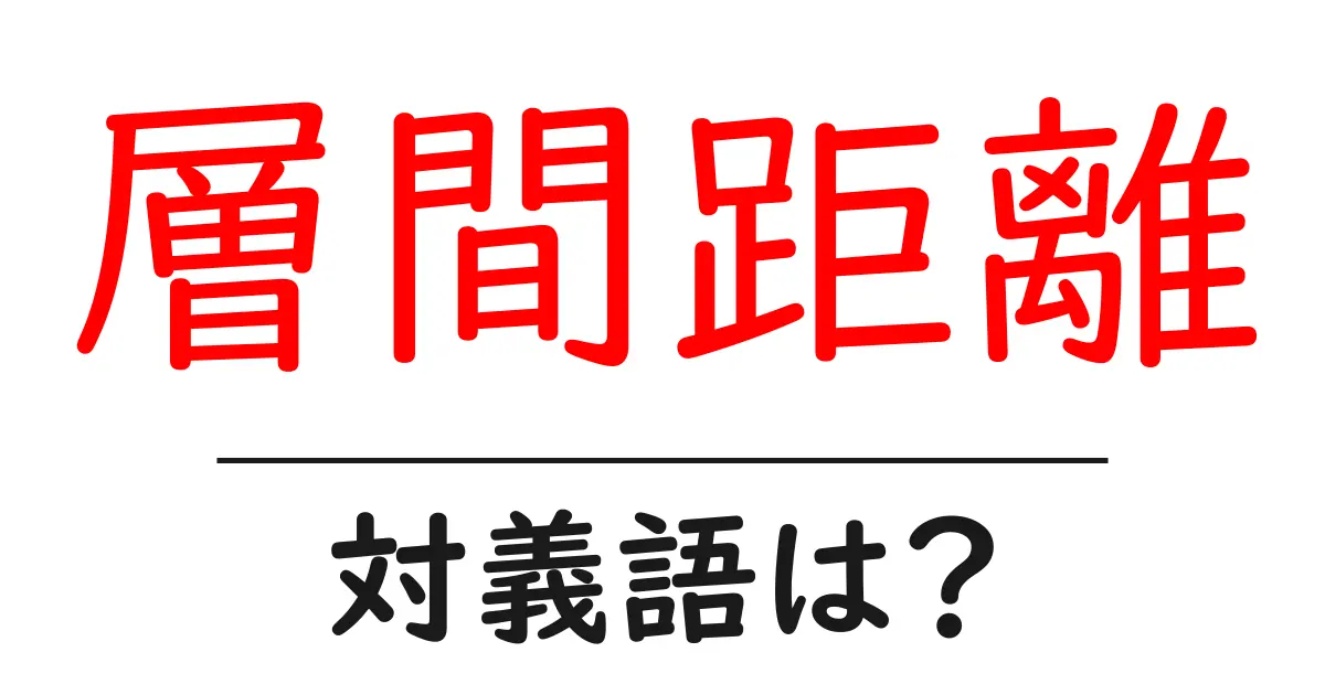 層間距離の対義語・反対語を使用例を交えて分かりやすく解説!