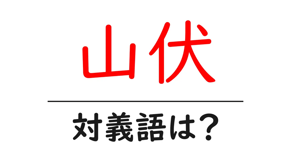 山伏の対義語・反対語を使用例を交えて分かりやすく解説!