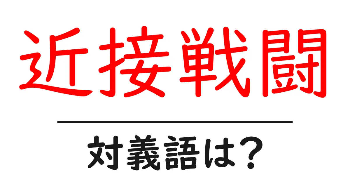 近接戦闘の対義語・反対語を使用例を交えて分かりやすく解説!