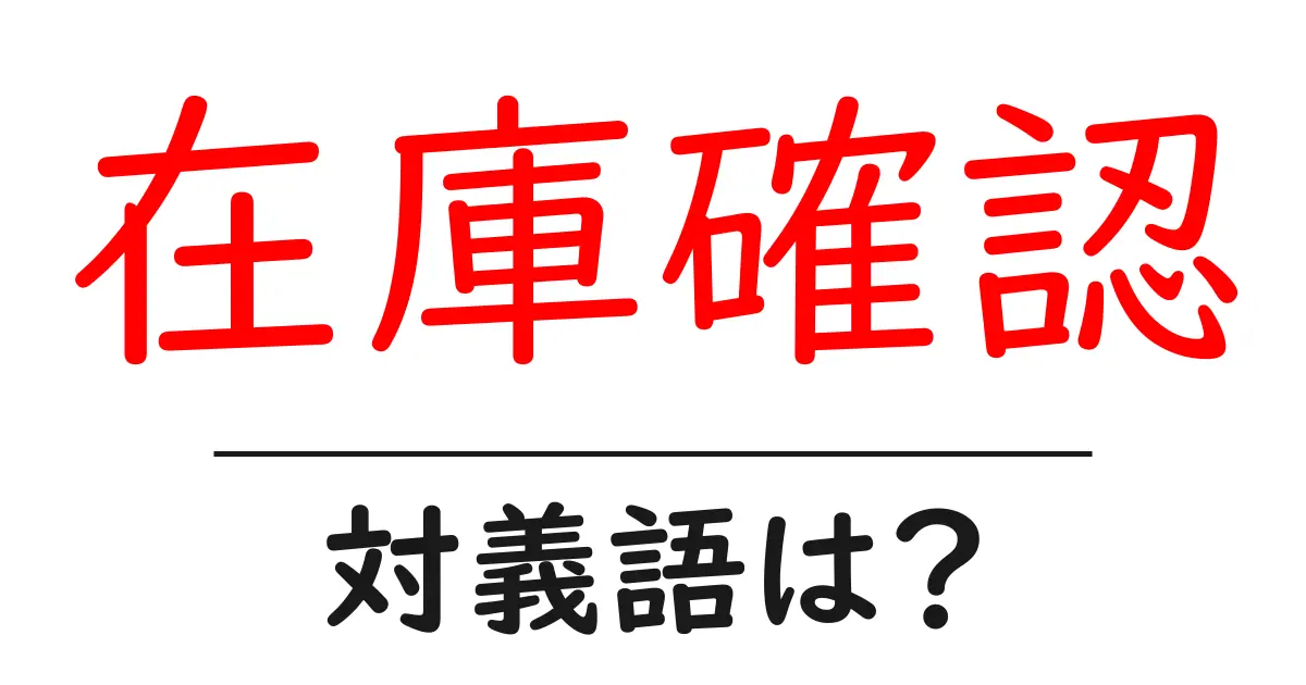 在庫確認の対義語・反対語を使用例を交えて分かりやすく解説!