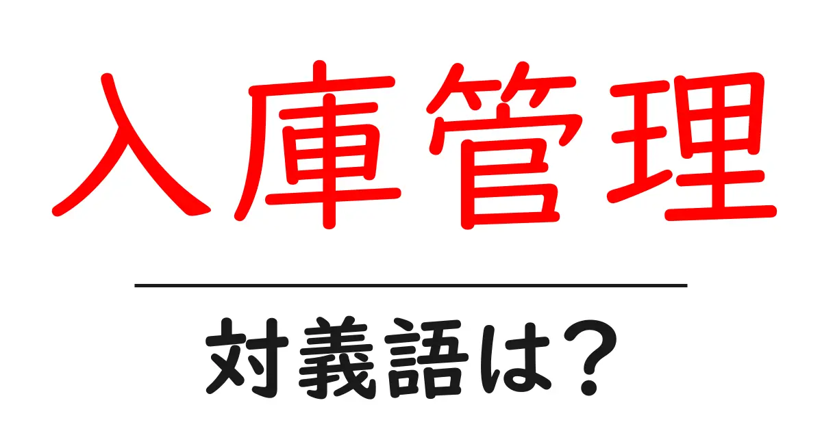 入庫管理の対義語・反対語を使用例を交えて分かりやすく解説!