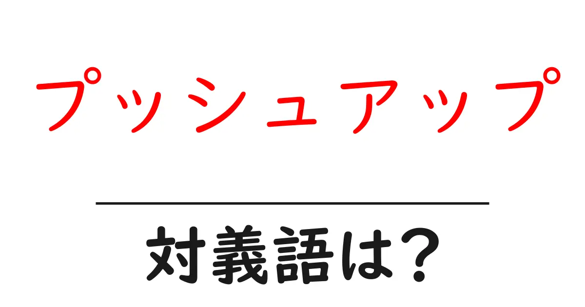 プッシュアップの対義語・反対語を使用例を交えて分かりやすく解説!