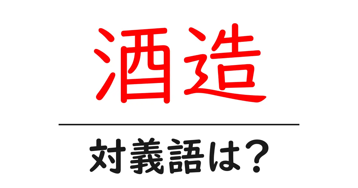 酒造の対義語・反対語を使用例を交えて分かりやすく解説!