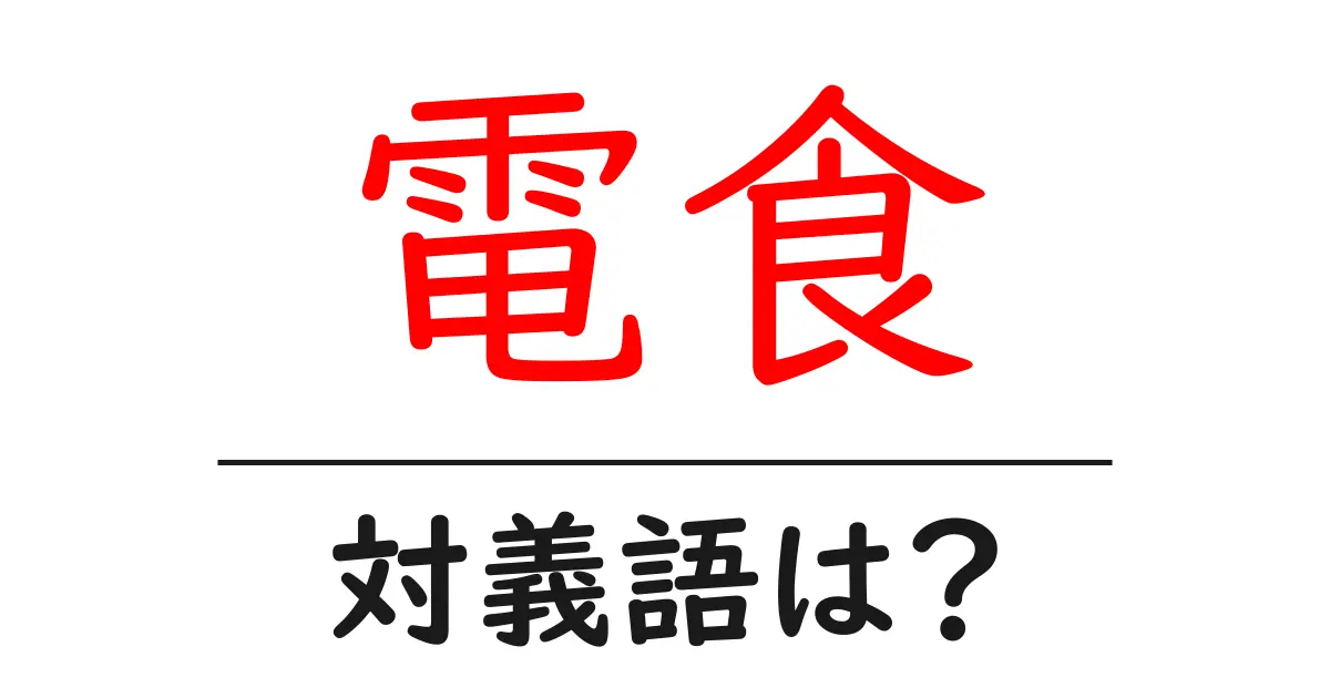 電食の対義語・反対語を使用例を交えて分かりやすく解説!