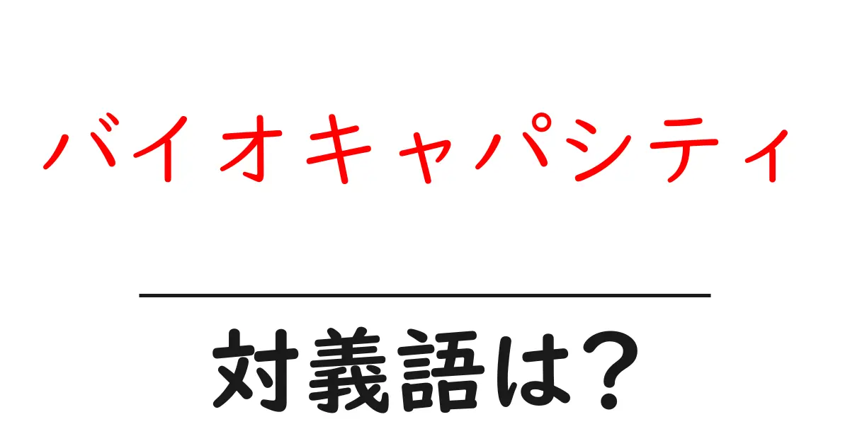 バイオキャパシティの対義語・反対語を使用例を交えて分かりやすく解説!