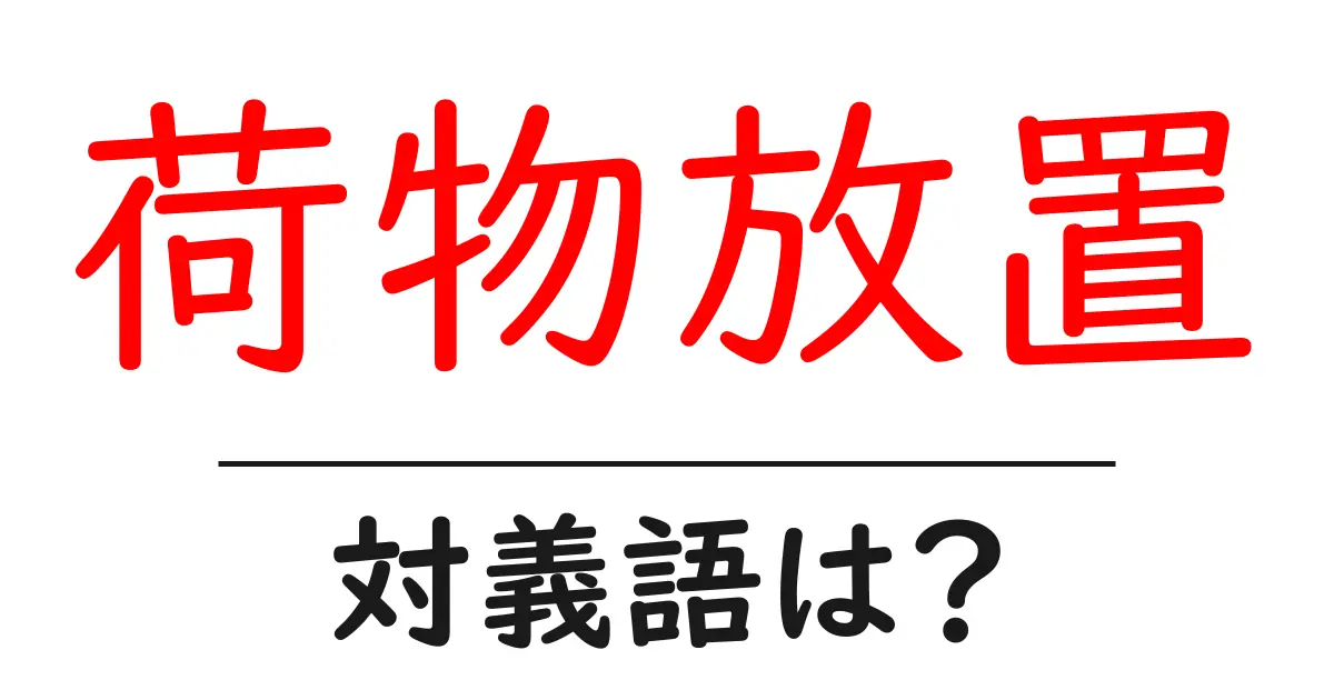 荷物放置の対義語・反対語を使用例を交えて分かりやすく解説!