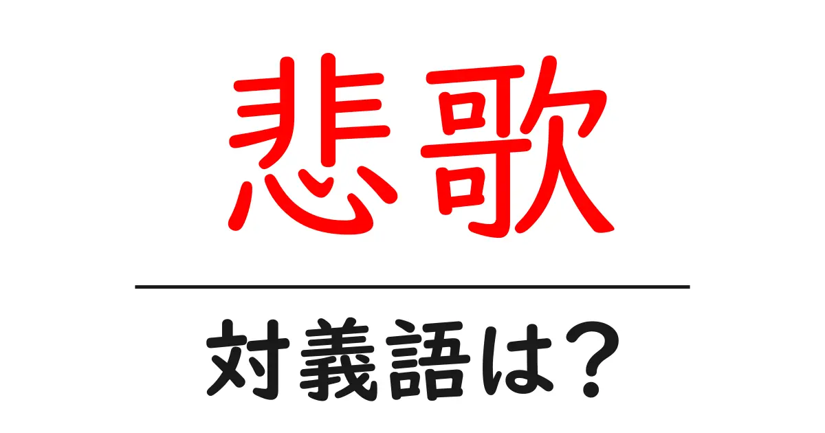悲歌の対義語・反対語を使用例を交えて分かりやすく解説!