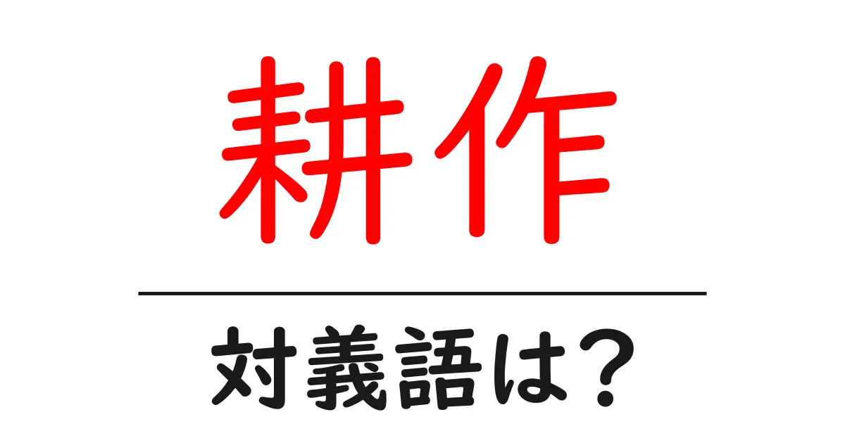 耕作の対義語・反対語を使用例を交えて分かりやすく解説!