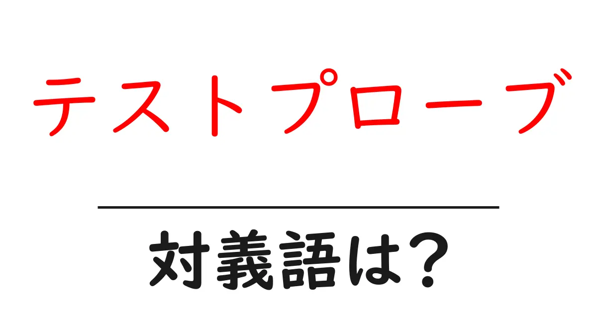 テストプローブの対義語・反対語を使用例を交えて分かりやすく解説!