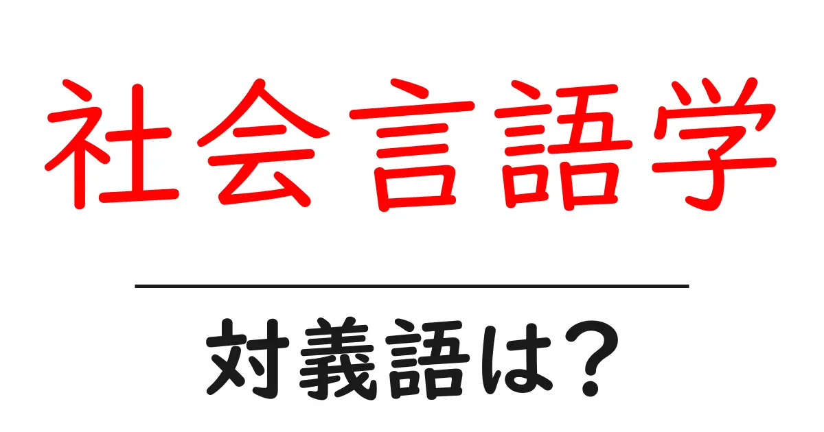 社会言語学の対義語・反対語を使用例を交えて分かりやすく解説!
