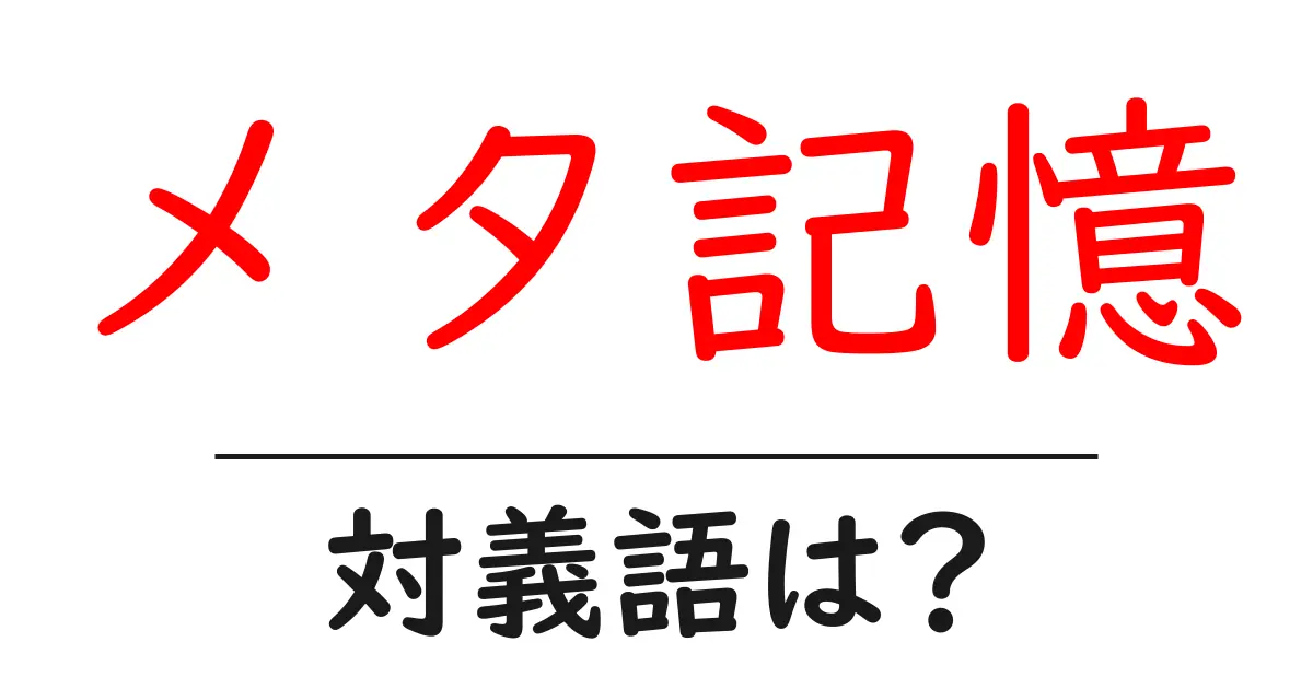 メタ記憶の対義語・反対語を使用例を交えて分かりやすく解説!