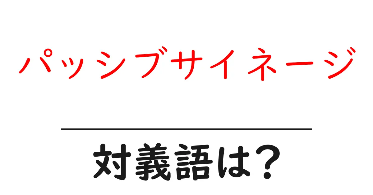 パッシブサイネージの対義語・反対語を使用例を交えて分かりやすく解説!