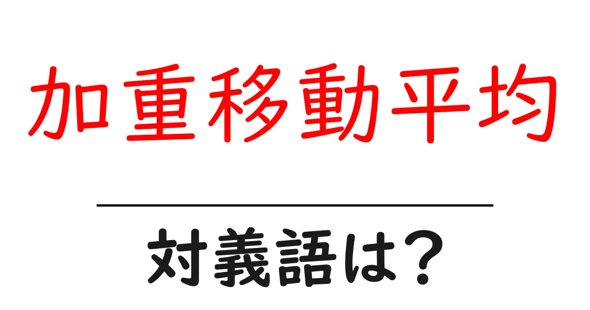 加重移動平均の対義語・反対語を使用例を交えて分かりやすく解説!