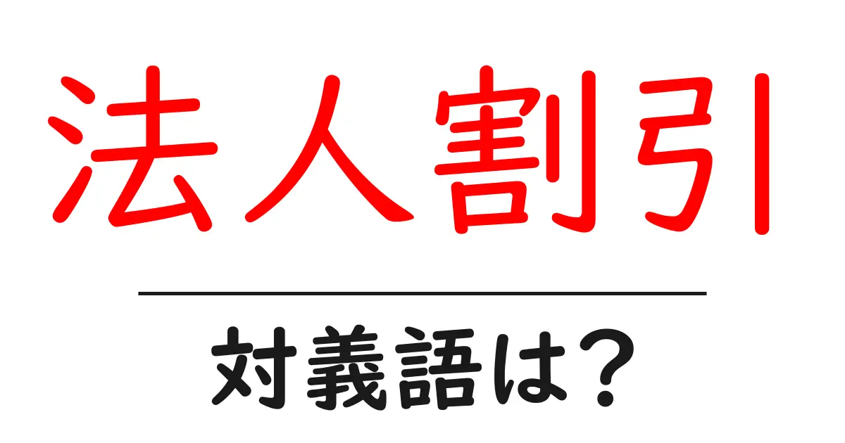 法人割引の対義語・反対語を使用例を交えて分かりやすく解説!