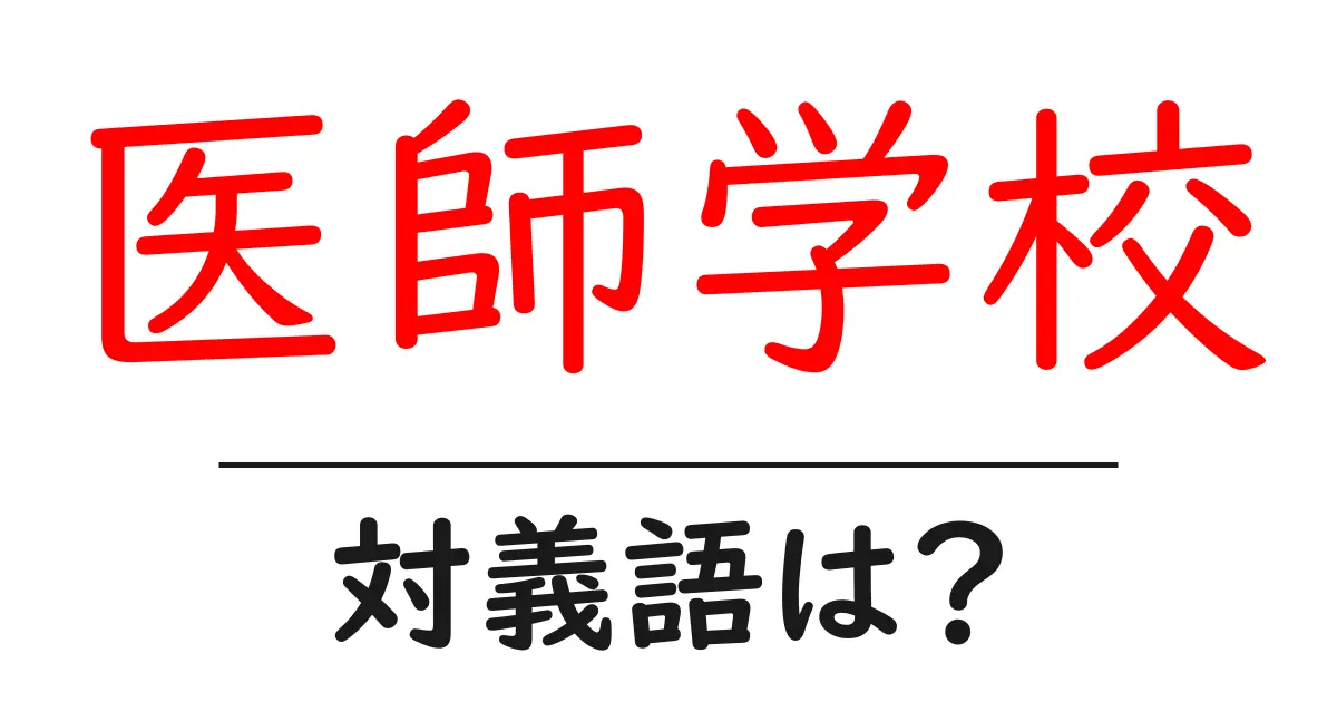 医師学校の対義語・反対語を使用例を交えて分かりやすく解説!