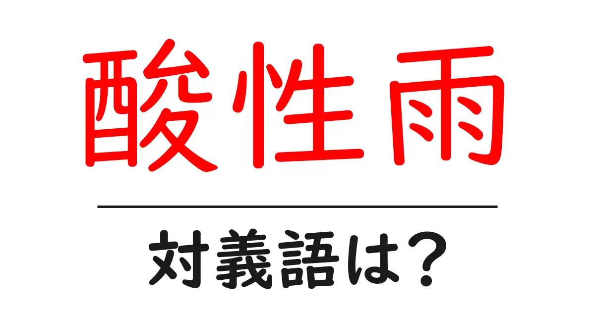 酸性雨の対義語・反対語を使用例を交えて分かりやすく解説!