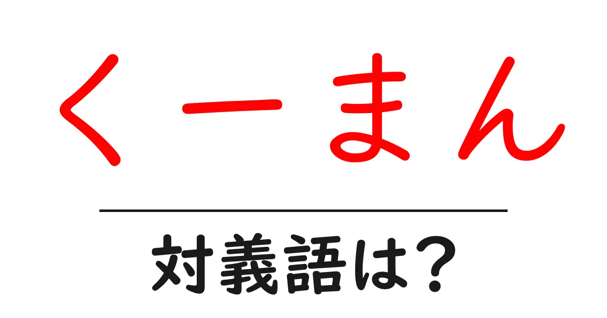くーまんの対義語・反対語を使用例を交えて分かりやすく解説!