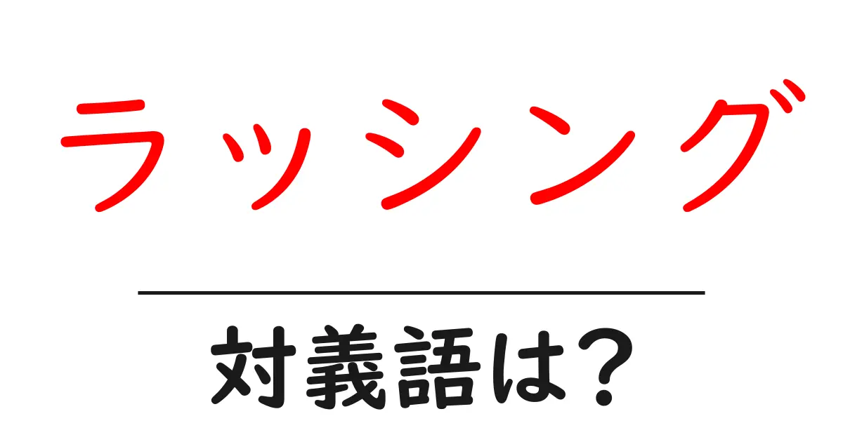 ラッシングの対義語・反対語を使用例を交えて分かりやすく解説!