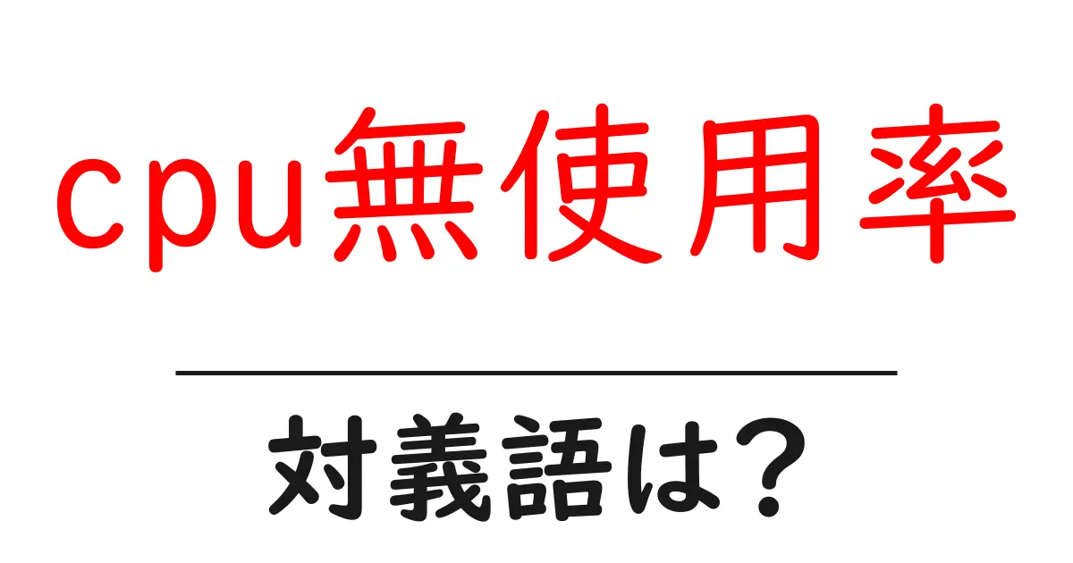 cpu無使用率の対義語・反対語を使用例を交えて分かりやすく解説!