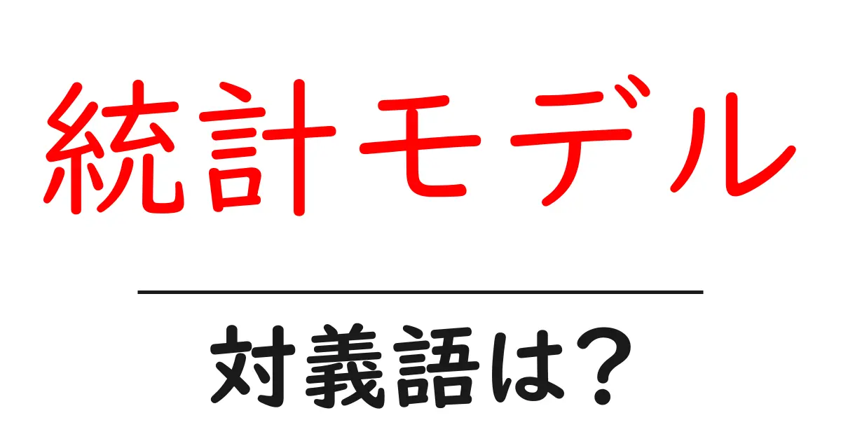 統計モデルの対義語・反対語を使用例を交えて分かりやすく解説!