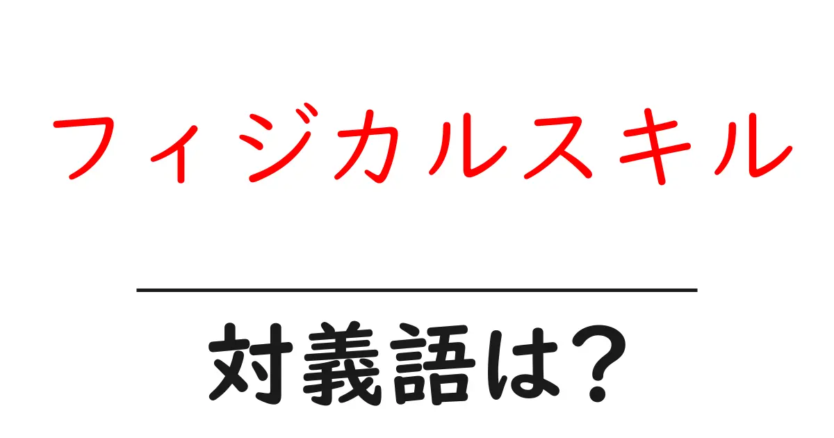 フィジカルスキルの対義語・反対語を使用例を交えて分かりやすく解説!