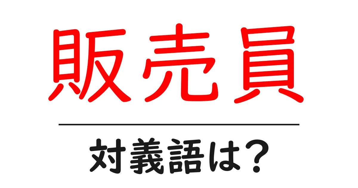 販売員の対義語・反対語を使用例を交えて分かりやすく解説!