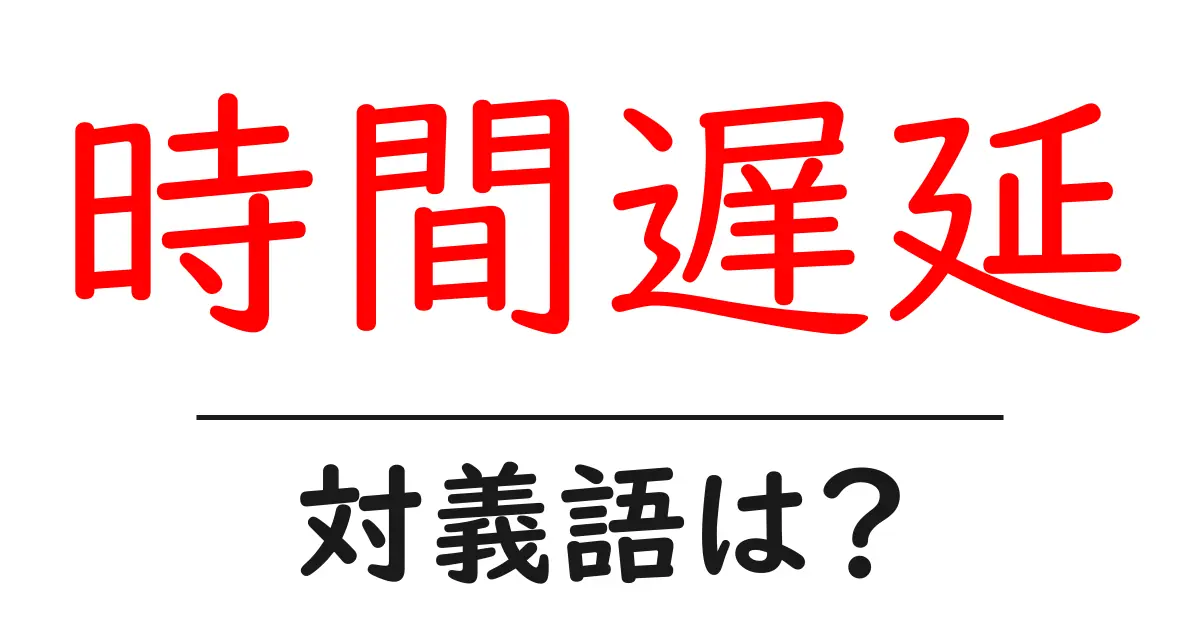 時間遅延の対義語・反対語を使用例を交えて分かりやすく解説!