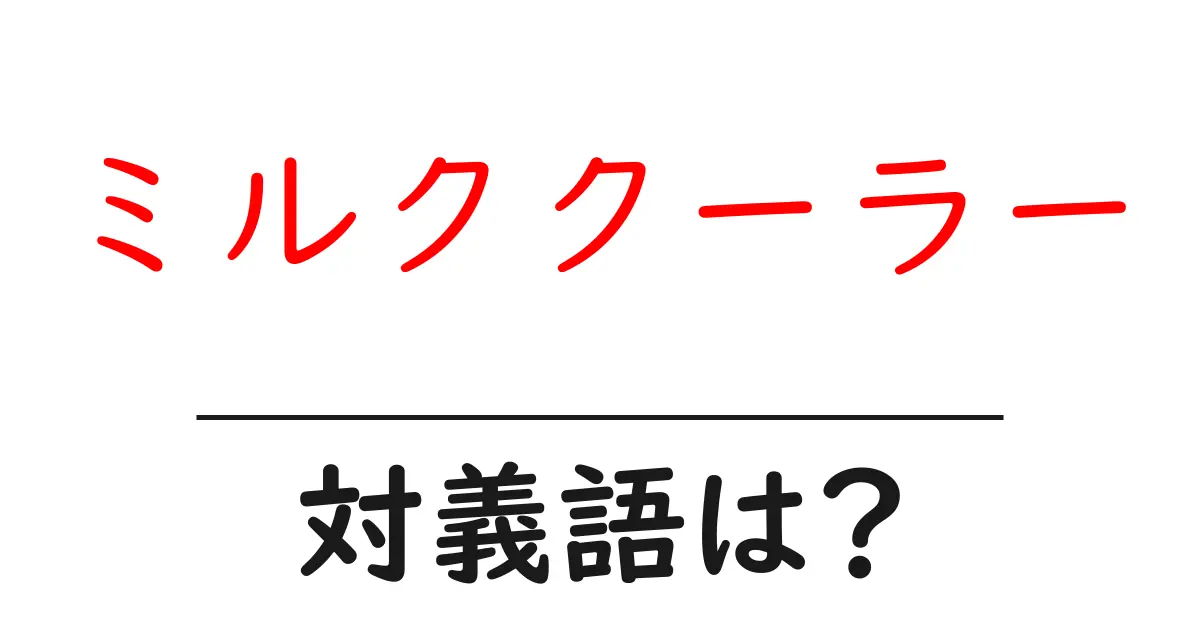 ミルククーラーの対義語・反対語を使用例を交えて分かりやすく解説!