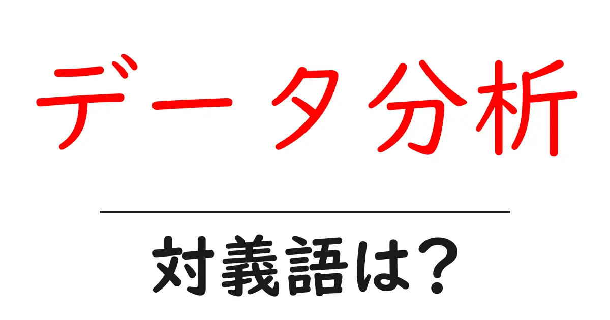 データ分析の対義語・反対語を使用例を交えて分かりやすく解説!