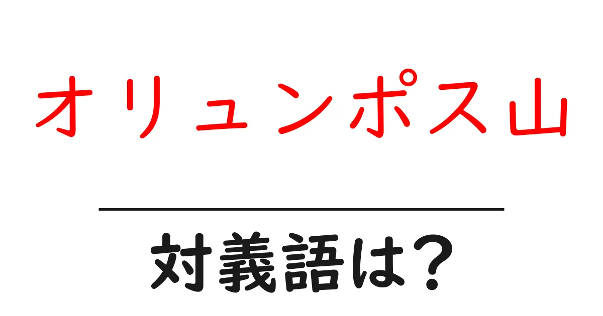 オリュンポス山の対義語・反対語を使用例を交えて分かりやすく解説!