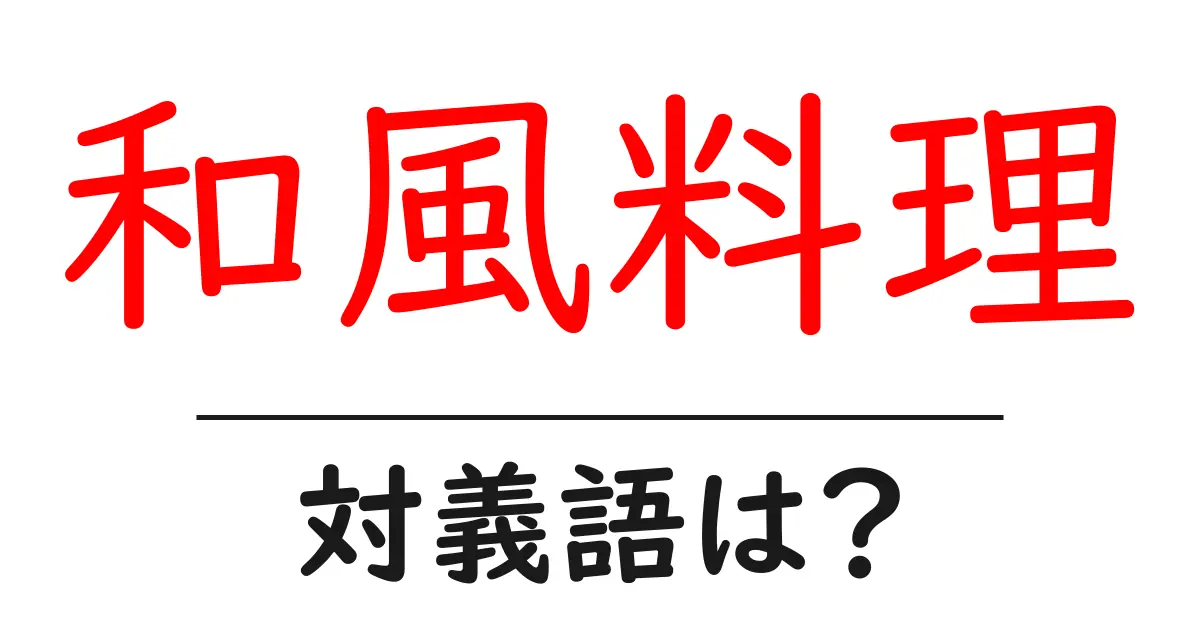 和風料理の対義語・反対語を使用例を交えて分かりやすく解説!